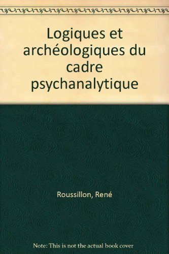 Logiques et archéologiques du cadre psychanalytique