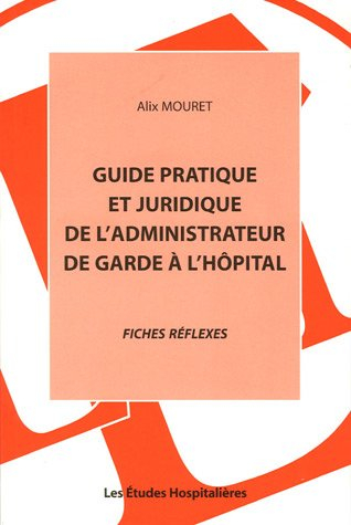 Guide pratique et juridique de l'administrateur de garde à l'hôpital : fiches réflexes