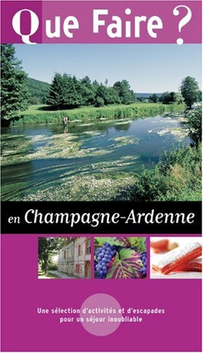 Que faire en Champagne-Ardenne ? : une sélection d'activités et d'escapades pour un séjour inoubliab