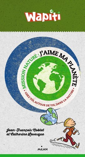 J'aime ma planète : chez toi, autour de toi, dans la nature