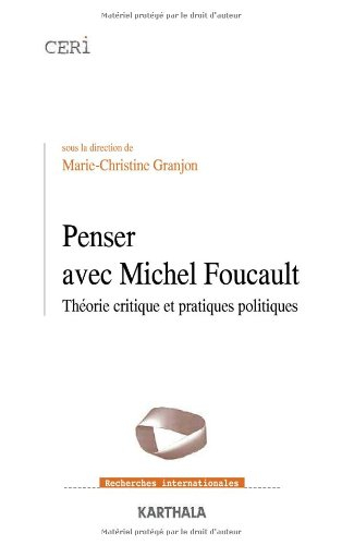Penser avec Michel Foucault : théorie critique et pratiques politiques