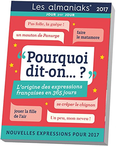 Pourquoi dit-on... ? : l'origine des expressions françaises en 365 jours 2017