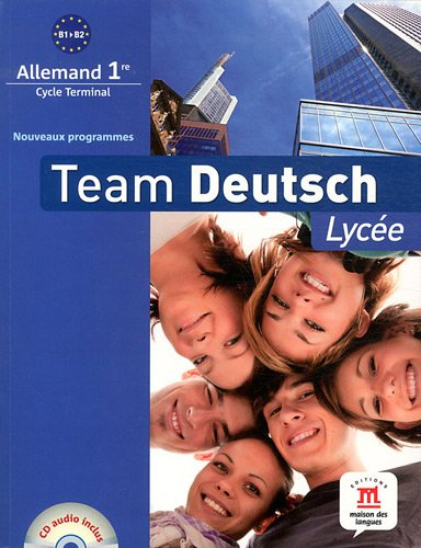Team deutsch lycée : allemand 1re, cycle terminal, B1-B2 : nouveaux programmes