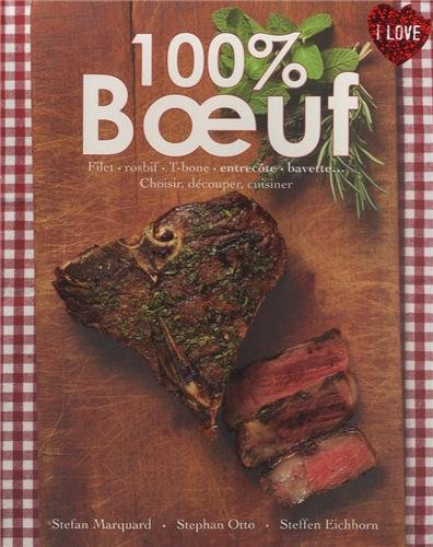100 % boeuf : filet, rosbif, T-bone, entrecôte, bavette... : choisir, découper, cuisiner