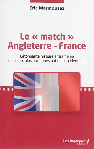 Le match Angleterre-France : l'étonnante histoire entremêlée des deux plus anciennes nations occiden