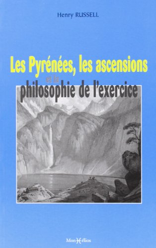 Les Pyrénées, les ascensions et la philosophie de l'exercice. Charmes et beautés des Pyrénées. L'art