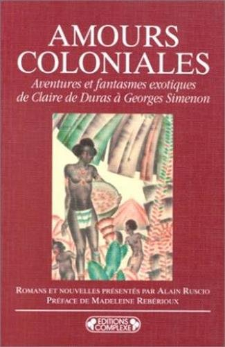 Amours coloniales : aventures et fantasmes érotiques de Claire de Duras à Georges Simenon