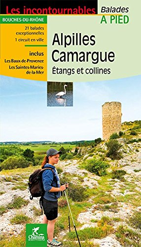 Alpilles, Camargue, étangs et collines : Bouches-du-Rhône : 21 balades exceptionnelles, 1 circuit en