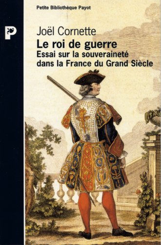 Le roi de la guerre : essai sur la souveraineté dans la France du Grand Siècle