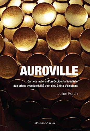 Auroville : carnets indiens d'un Occidental idéaliste aux prises avec la réalité d'un dieu à tête d'