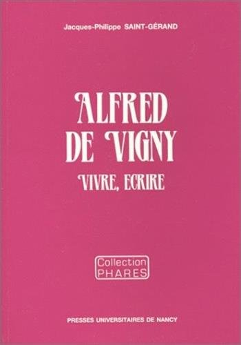 Alfred de Vigny : vivre, écrire