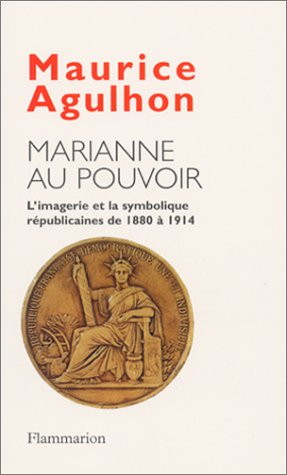 Marianne au pouvoir : l'imagerie et la symbolique républicaines de 1880 à 1914