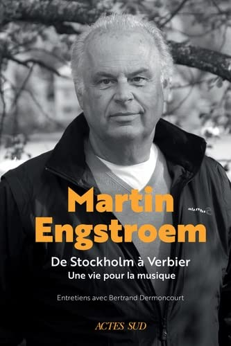 Martin Engstroem : de Stockholm à Verbier, une vie pour la musique : entretiens avec Bertrand Dermon