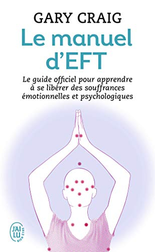 Le manuel d'EFT : pour apprendre à se libérer des souffrances émotionnelles et psychologiques