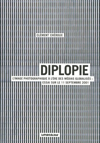 Diplopie : l'image photographique à l'ère des médias globalisés : essai sur le 11 septembre 2001