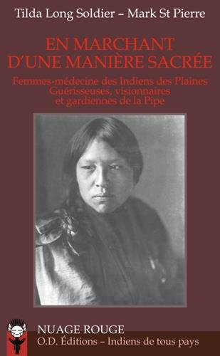 En marchant d'une manière sacrée : femmes-médecine des Indiens des plaines : guérisseuses, visionnai