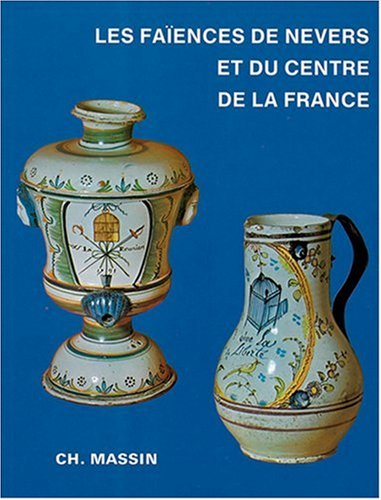 Les Faîences de Nevers et du centre de la France du 16e au 19e siècle
