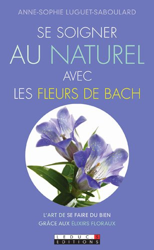Se soigner au naturel avec les fleurs de Bach : l'art de se faire du bien grâce aux élixirs floraux