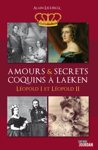 Amours et secrets coquins à Laeken - Léopold I et Léopold II