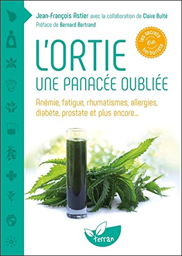 L'ortie : une panacée oubliée : anémie, fatigue, rhumatismes, allergies, diabète, prostate et plus e