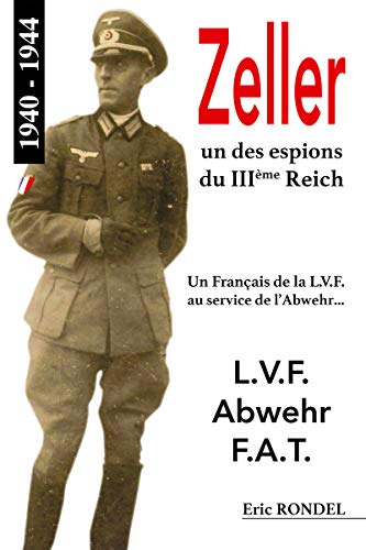 Zeller, un des espions du IIIème Reich: Un Français de la L.V.F. au service de l'Abwehr