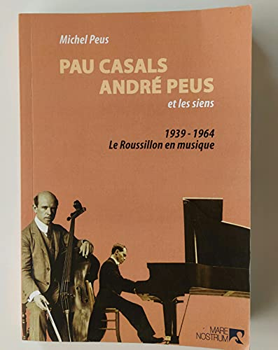 PAU CASALS André PEUS et les siens 1939-1964 Le Roussillon en musique