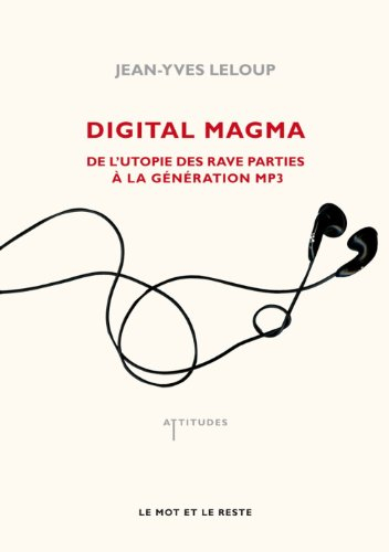 Digital magma : de l'utopie des rave parties à la génération MP3