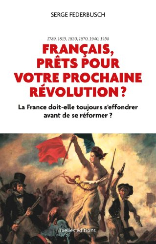 Français, prêts pour votre prochaine révolution ? : la France doit-elle toujours s'effondrer avant d