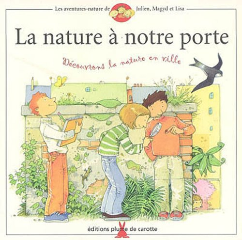 Les aventures-nature de Julien, Magyd et Lisa. Vol. 2004. La nature à notre porte : découvrons la na