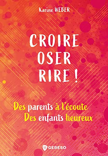 Croire, oser, rire ! : des parents à l'écoute, des enfants heureux