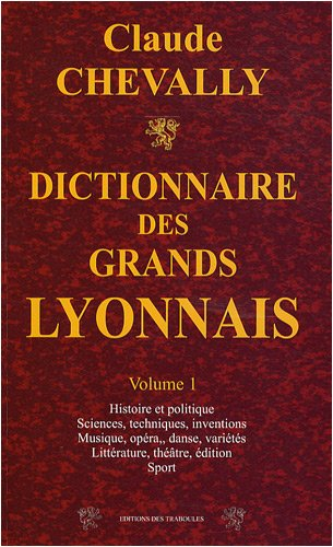 Dictionnaire des grands Lyonnais. Vol. 1