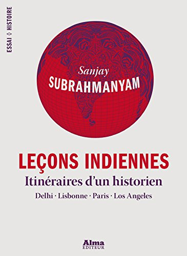 Leçons indiennes : itinéraires d'un historien : Delhi, Lisbonne, Paris, Los Angeles