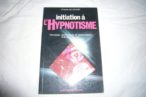 Initiation à l'hypnotisme : principes, techniques et applications thérapeutiques