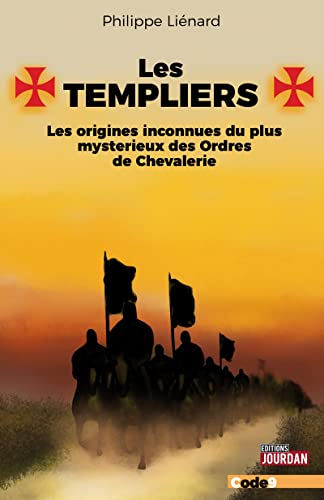 Les Templiers : les origines inconnues du plus mystérieux des ordres de chevalerie