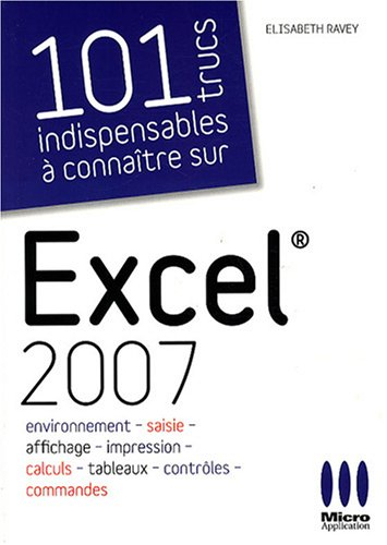 100 trucs indispensables à connaître sur Excel 2007 : environnement, saisie, affichage, impression, 