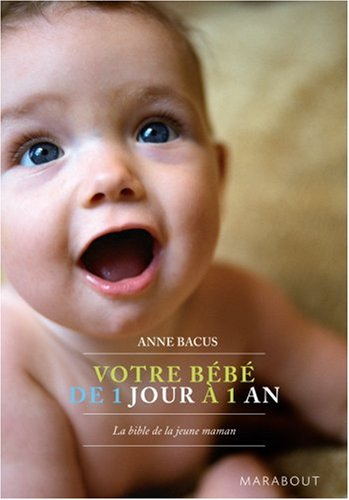 Votre bébé de 1 jour à 1 an : la bible de la jeune maman