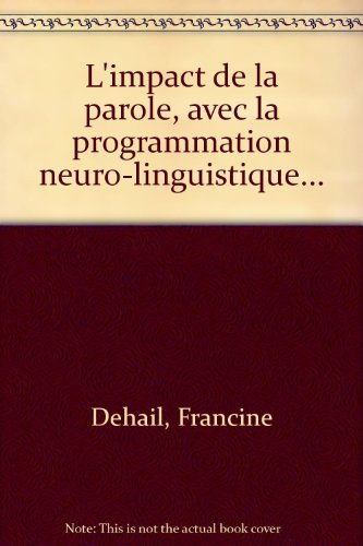 L'impact de la parole... avec la programmation neuro-linguistique : et si la parole était aussi d'or