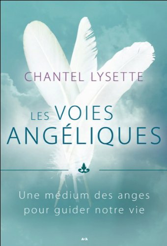 Les voies angéliques : médium des anges pour guider votre vie