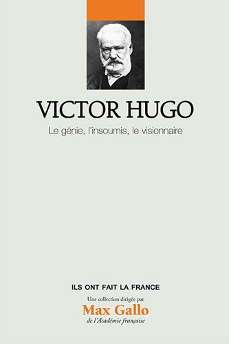 Victor Hugo : le génie, l'insoumis, le visionnaire