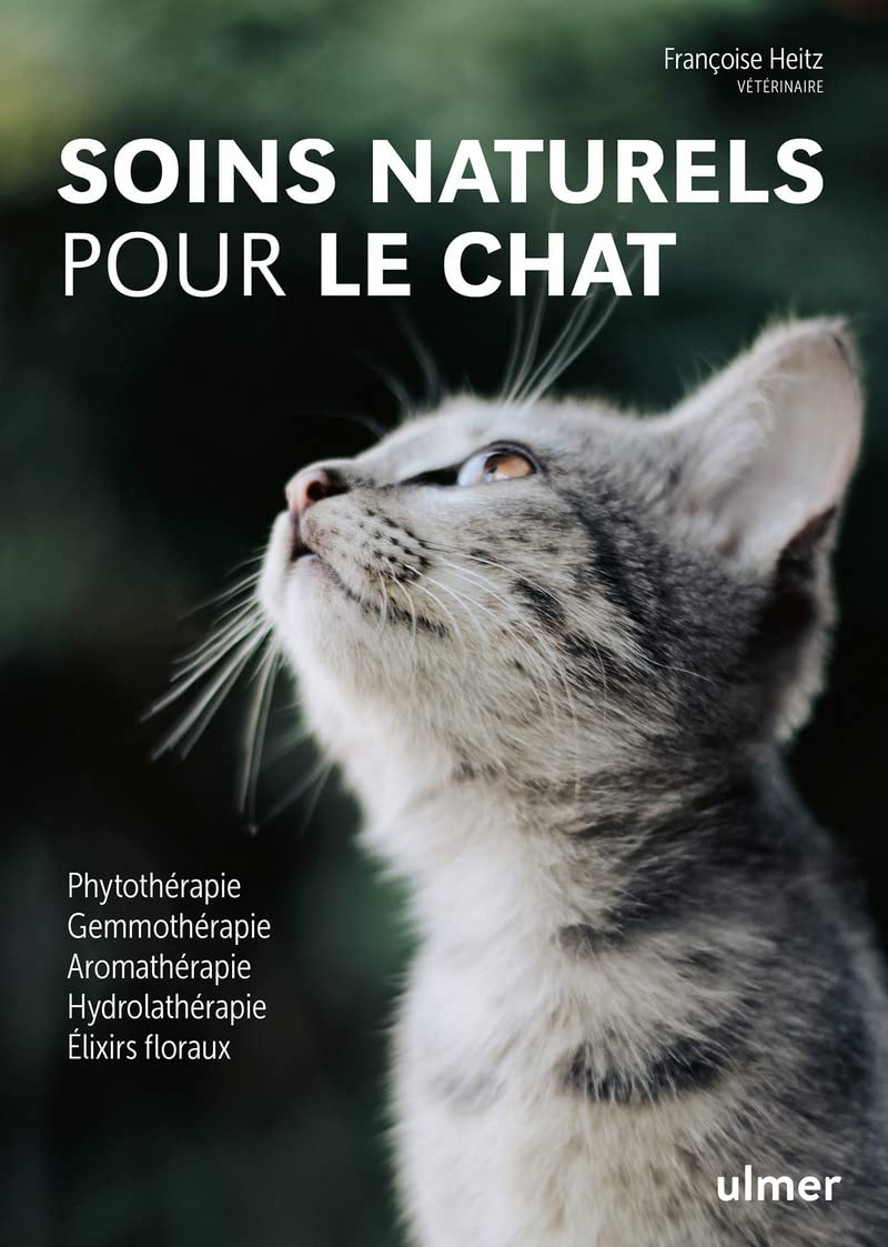 Soins naturels pour le chat : phytothérapie, gemmothérapie, aromathérapie, hydrolathérapie, élixirs 