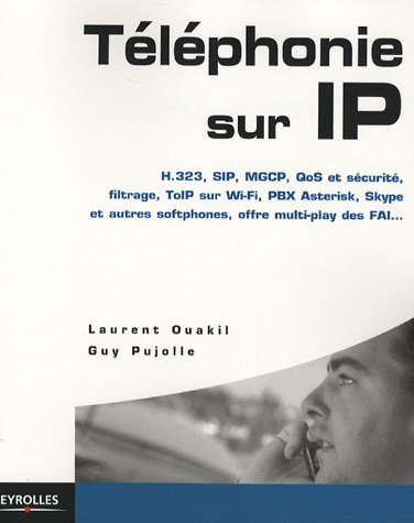 Téléphonie sur IP : H.323, SIP, MGCP, QoS et sécurité, filtrage, ToIP sur Wi-Fi, PBX Asterisk, Skype
