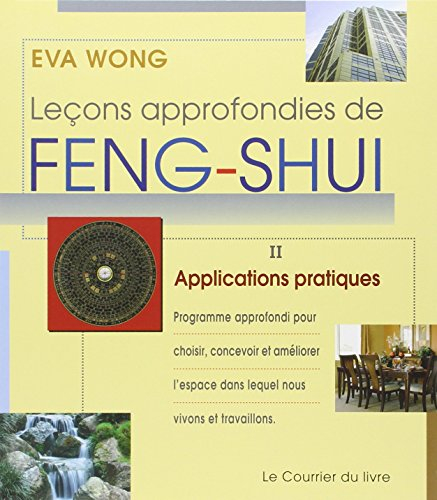 Leçons approfondies de feng shui. Vol. 2. Applications pratiques : programme approfondi pour choisir