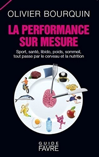 La performance sur mesure : sport, santé, libido, poids, sommeil, tout passe par le cerveau et la nu