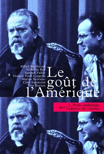 Petite anthologie des Cahiers du cinéma. Vol. 1. Le goût de l'Amérique : 50 ans de cinéma américain 