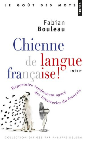 Chienne de langue française ! : répertoire tendrement agacé des bizarreries du français