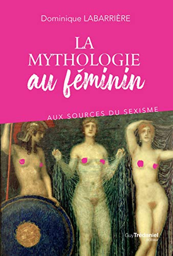 La mythologie au féminin : aux sources du sexisme