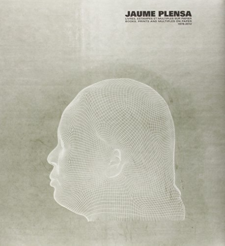 Jaume Plensa, livres, estampes et multiples sur papier : 1978-2012. Jaume Plensa, books, prints and 