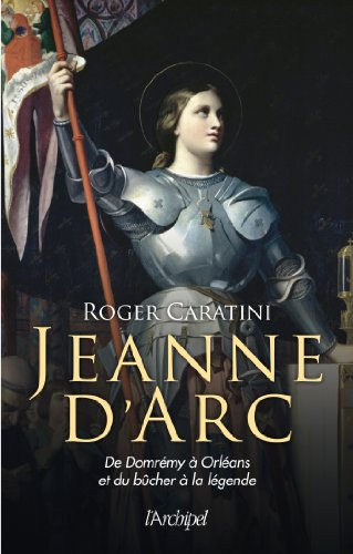 Jeanne d'Arc : de Domrémy à Orléans et du bûcher à la légende