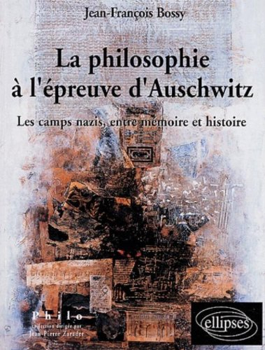 La philosophie à l'épreuve d'Auschwitz : les camps nazis, entre mémoire et histoire