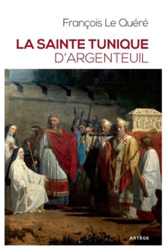 La sainte tunique d'Argenteuil : histoire et examen de l'authentique tunique sans couture de Jésus-C